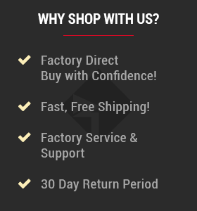 Factory Direct, Fast Free Shipping, Factory Service and Support, 30 Day Returns